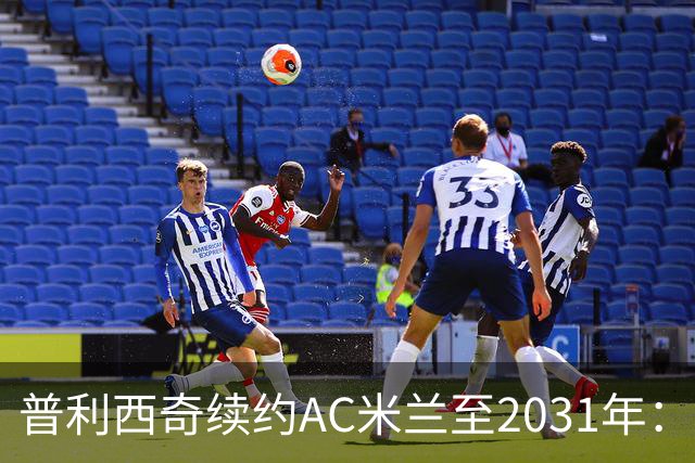 普利西奇续约AC米兰至2031年:分析其关键作用与未来展望